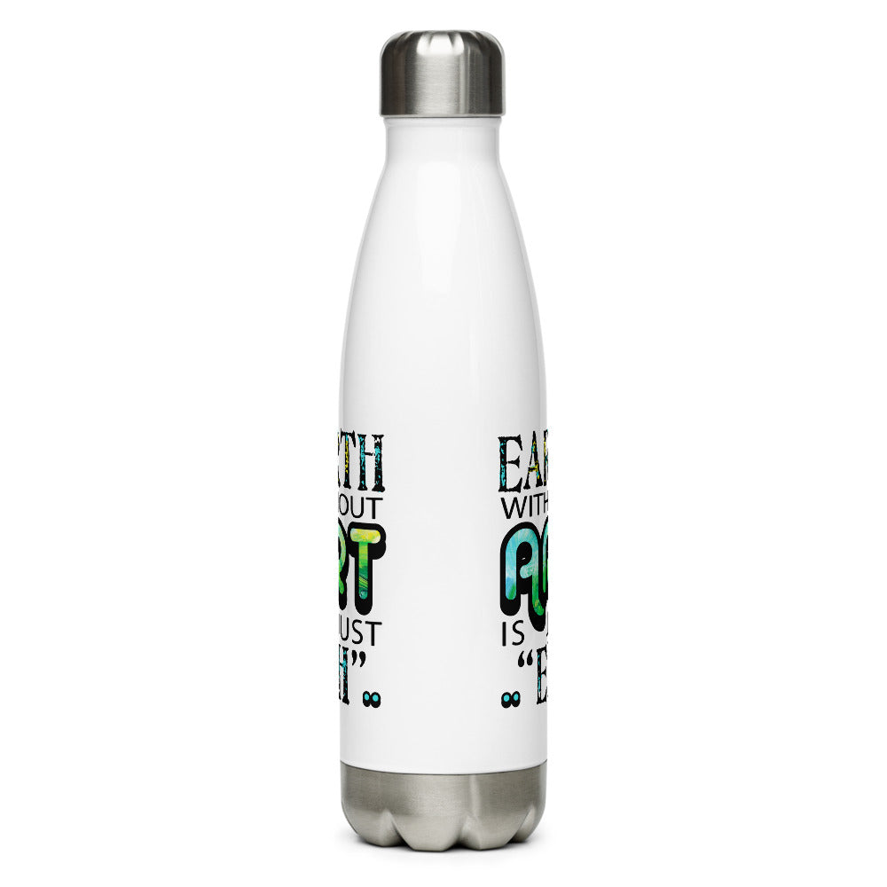 Image of side of 17 ounce stainless steel water bottle featuring Earth Without Art is Just Eh artwork design by Jessica St. Clair